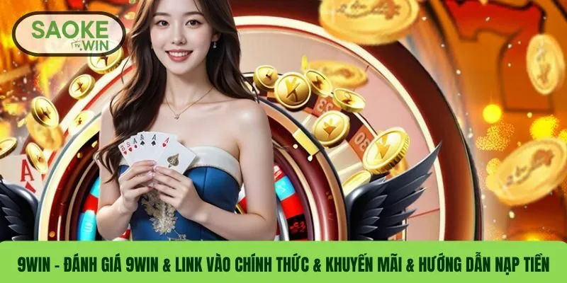 9WIN – Đánh Giá 9WIN & Link Vào Chính Thức & Khuyến Mãi & Hướng Dẫn Nạp Tiền
