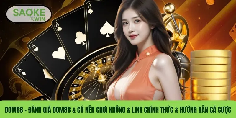 DOM88 – Đánh Giá DOM88 & Có Nên Chơi Không & Link Chính Thức & Hướng Dẫn Cá Cược